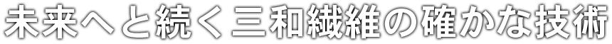 未来へと続く三和繊維の確かな技術